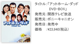 タイトル：「アットホーム・ダッド DVD-BOX」 発売元：関西テレビ放送 販売元：ポニーキャニオン 価格：￥23,940（税込）