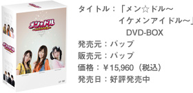 タイトル：「メン☆ドル～イケメンアイドル～」 DVD-BOX 発売元：バップ 販売元：バップ 価格：￥15,960（税込） 発売日：好評発売中